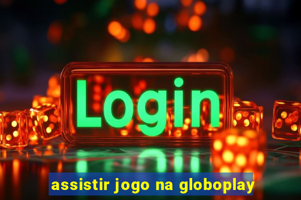 assistir jogo na globoplay